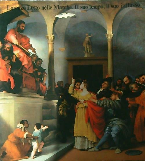 Lorenzo Lotto nelle Marche. Il suo tempo, il suo influsso