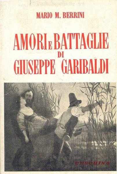 Amori e battaglie di Giuseppe Garibaldi