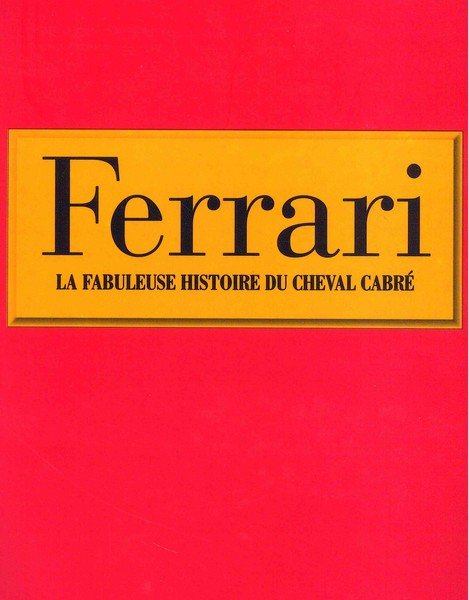 Ferrari. La fabuleuse histoire du cheval cabre'