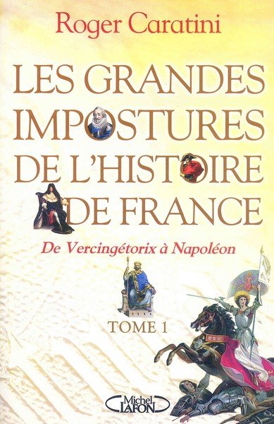 Les Grandes impostures de l'histoire de France - De Vercingetorix …