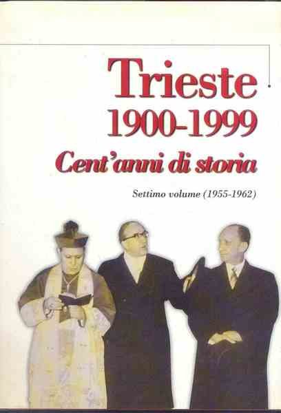 Trieste 1900-1999. Cent' anni di storia. Settimo volume (1955-1962)