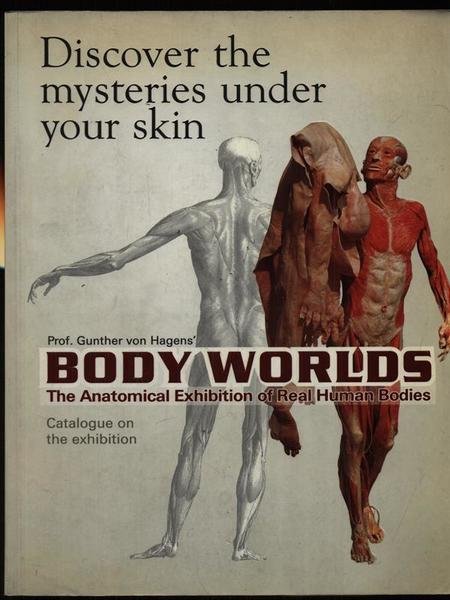 Body Worlds. The Anatomical Exhibition of Real Human Bodies