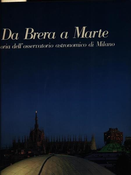 Da Brera a Marte. Storia dell'osservatorio astronomico di Milano