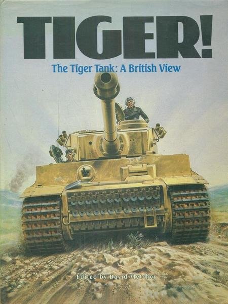 Tiger! The Tiger Tank A British View