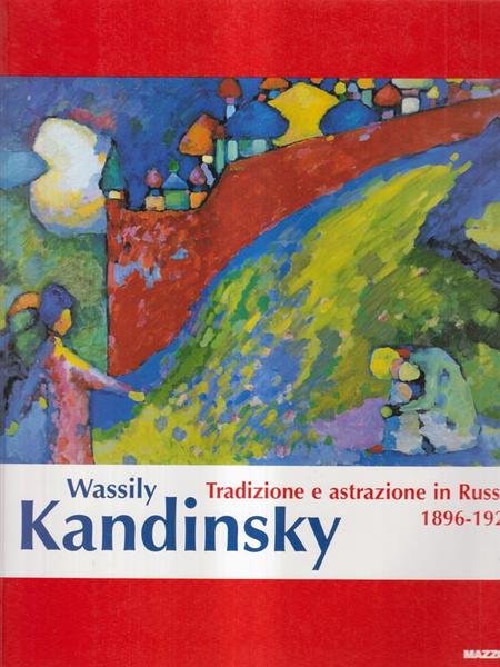 Wassily Kandinsky. Tradizione e astrazione in Russia 1896-1921
