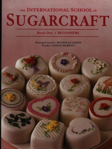 The international school of Sugarcraft book one: Beginners