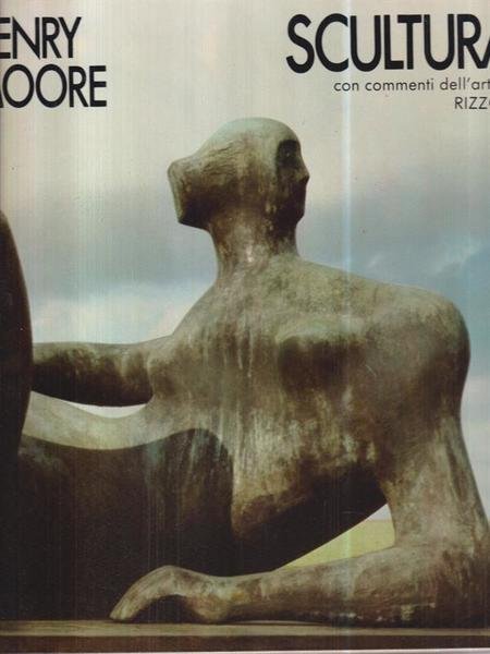 Henry Moore. Scultura con commenti dell'artista