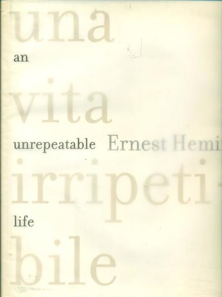 Una vita irripetibile Un unrepeatable life Ernest Hemingway