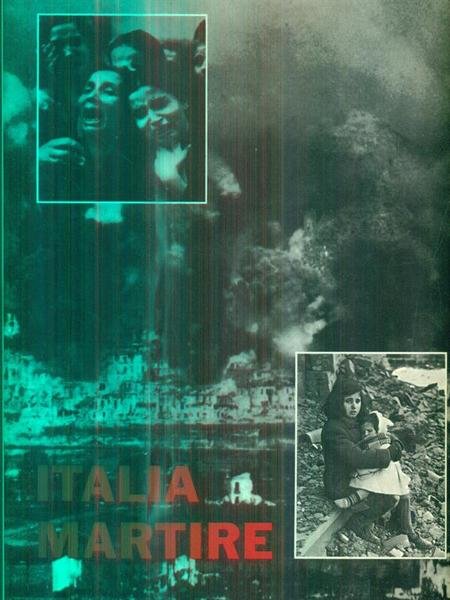 Italia martire. Sacrificio di un popolo 1940-1945