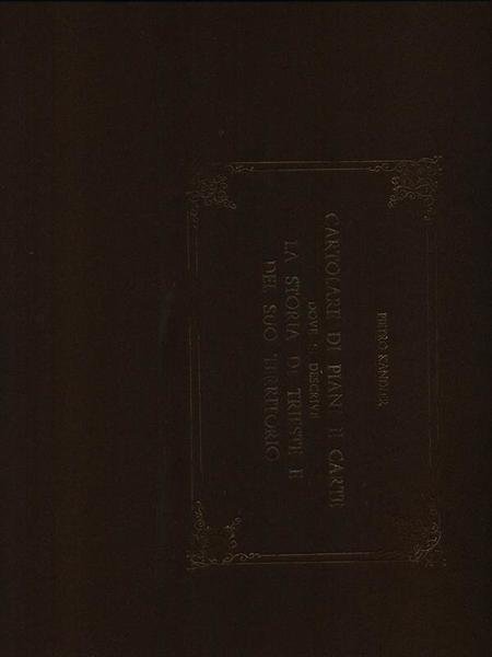 Cartolari di piani e carte.... La storia di Trieste e del suo territorio 2vv