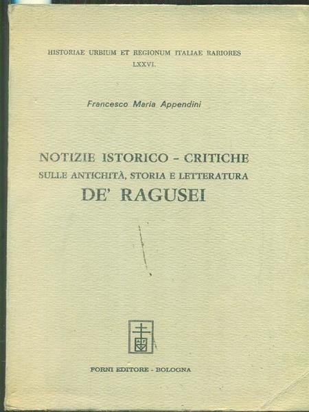 Notizie istorico-critiche sulle antichita' storia e letteratura De' Ragusei