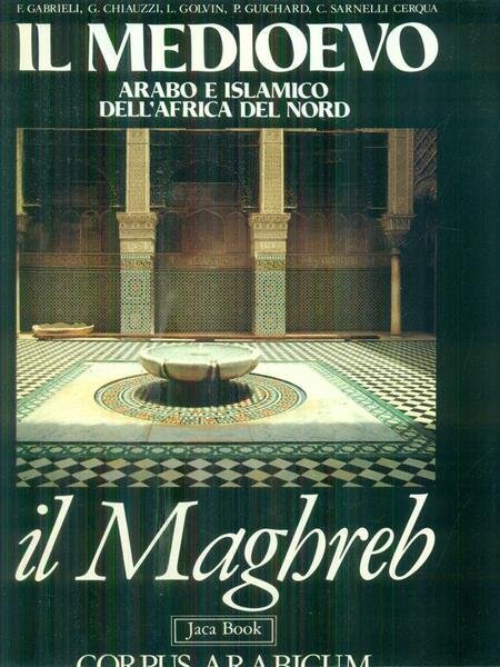 Il Medioevo arabo e islamico dell'Africa del Nord: Il Maghreb