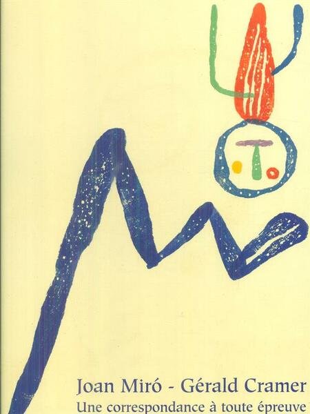 Joan Miro' - Gerald Cramer: une correspondance a toute epreuve