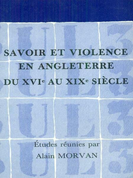 Savoir et violence en Angleterre du XVI au XIX siecle
