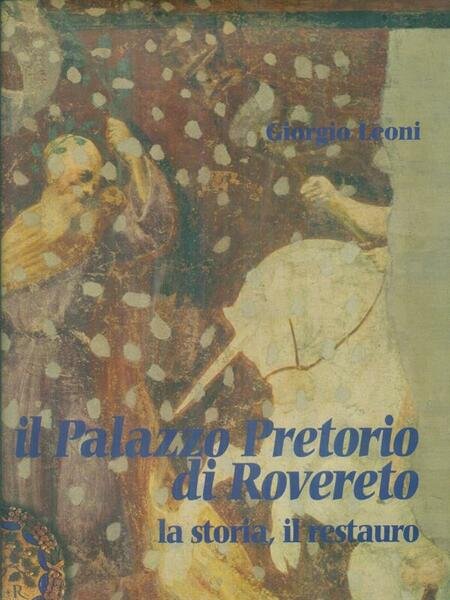 Il Palazzo pretorio di Rovereto. La storia, il restauro