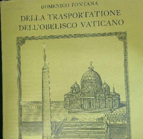 Domenico Fontana  Della Trasportatione dell'Obelisco Vaticano et