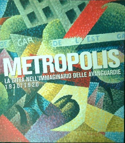 Metropolis. La citta' nell'immaginario delle avanguardie 1910-1920