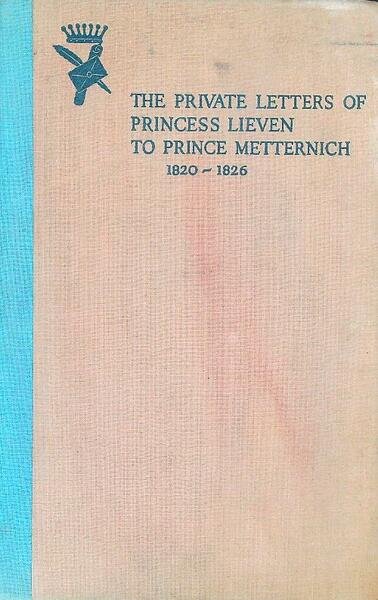 The Private Letters of Princess Lieven To Prince Metternich 1820-1826