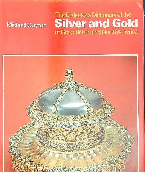 The Collector's Dictionary of the Silver and Gold of Great …