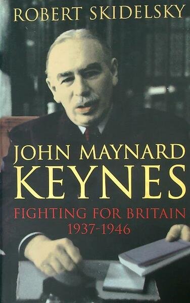 John Maynard Keynes: Fighting for Britain 1937 - 1946