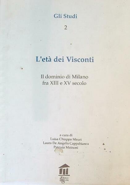 L' eta' dei Visconti. Il dominio di Milano fra XIII e XV secolo