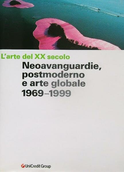 L'arte del XX secolo. Neoavanguardie, postmoderno e arte globale 1969-1999