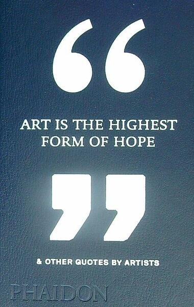 Art is the highest form of hope & other quotes …