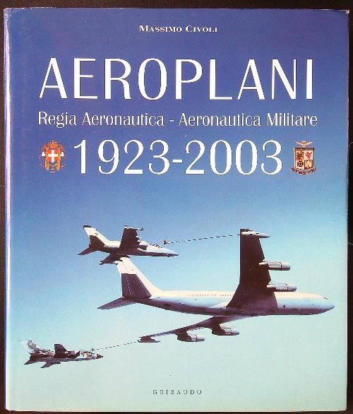 Aeroplani. Regia aeronautica - Aeronautica militare 1923-2003