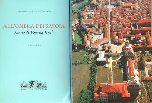 All'ombra dei Savoia. Storia di Venaria Reale 2vv