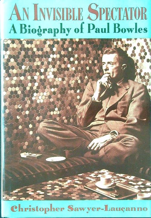 An Invisible Spectator: A Biography of Paul Bowles