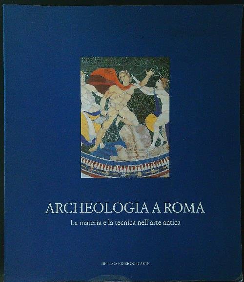Archeologia a Roma. La materia e la tecnica nell'arte antica