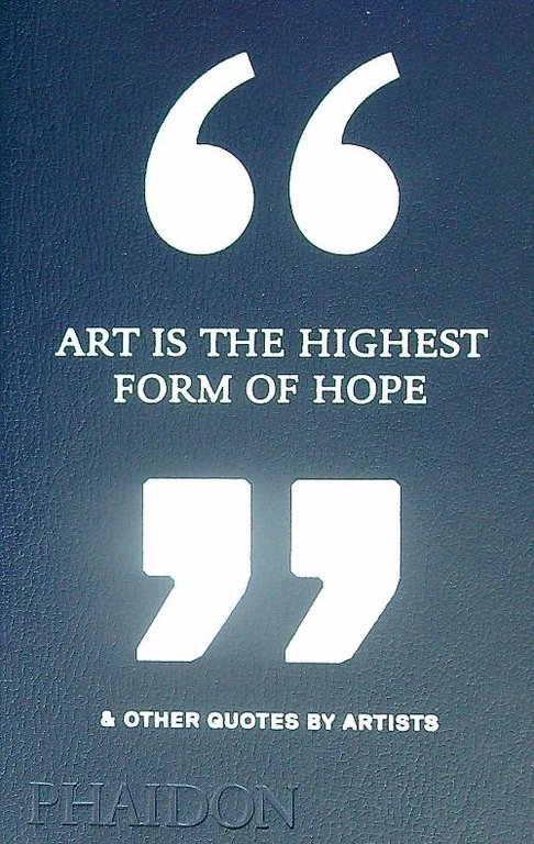 Art is the highest form of hope & other quotes …