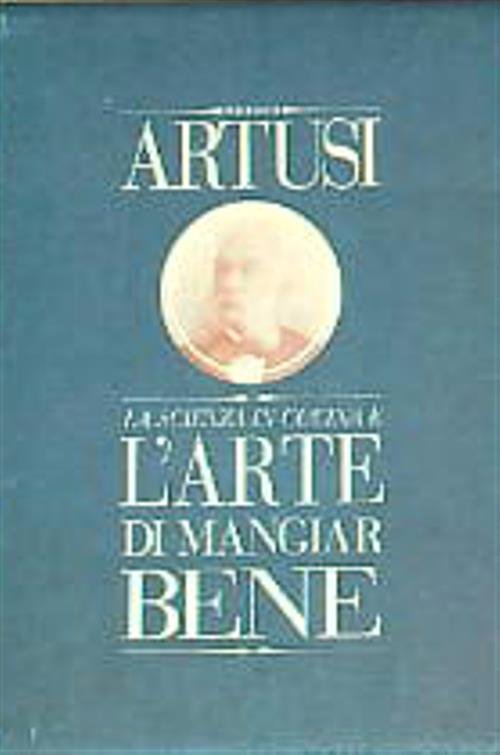 Artusi. La scienza in cucina e l'arte di mangiar bene. …