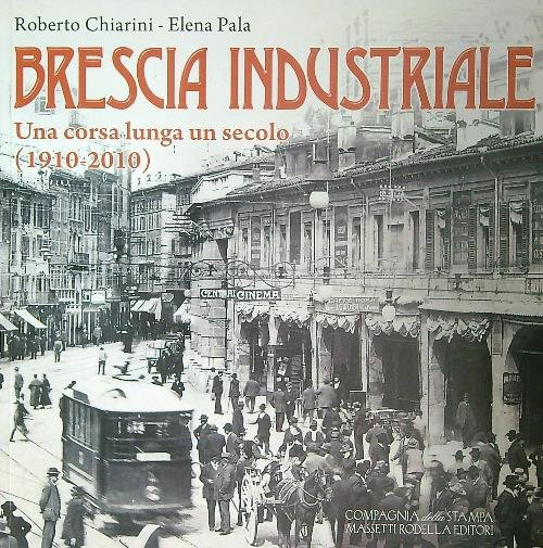 Brescia industriale. Una corsa lunga un secolo (1910-2010)