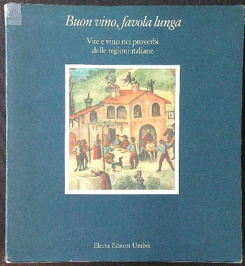 Buon vino, favola lunga. Vite e vino nei proverbi delle …