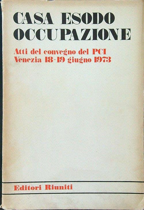 Casa esodo occupazione. Atti del convegno del PCI