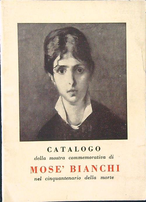 Catalogo della mostra commemorativa di Mose' Bianchi