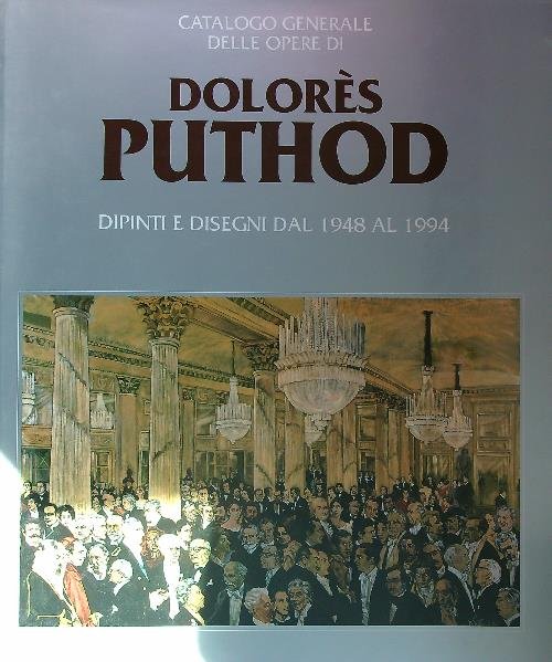 Catalogo generale delle opere di Dolores Puthod. Dipinti e disegni