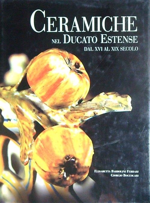 Ceramiche nel ducato estense dal XVI al XIX secolo
