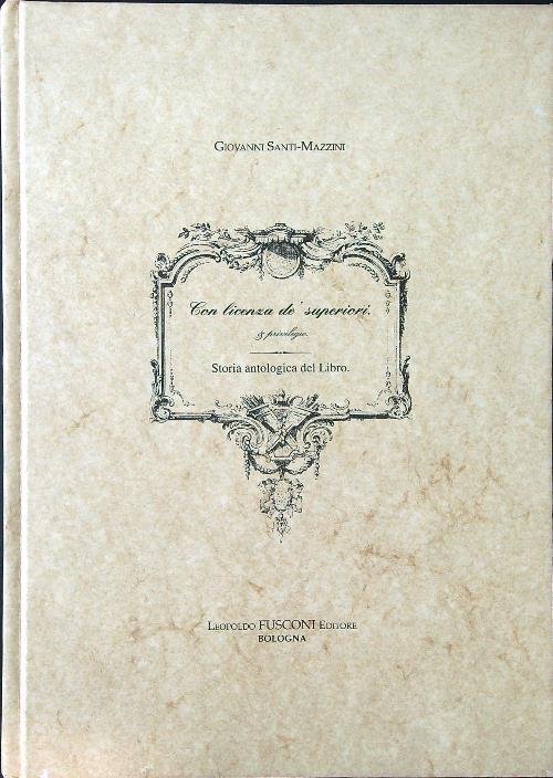 Con licenza de' superiori, e privilegio. Storia antologica del libro