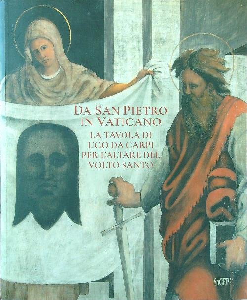 Da San Pietro in Vaticano. La tavola di U da Carpi per l'altare del Volto Santo