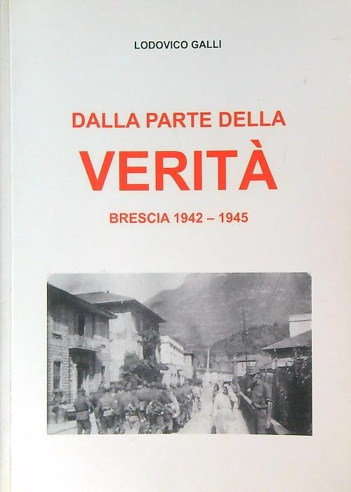 Dalla parte della verita' Brescia 1942-1945