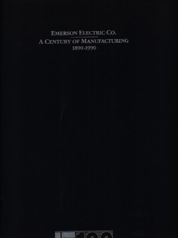 Emerson Electric Co. A century of manufacturing 1890-1990