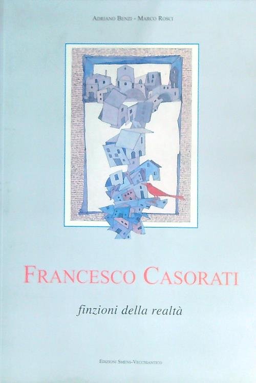 Francesco Casorati. Finzioni della realta'