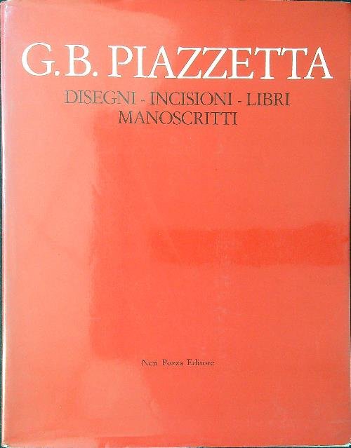 G. B. Piazzetta. Disegni - Incisioni - Libri - Manoscritti