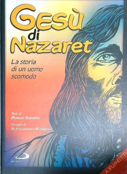 Gesu' di Nazaret. La storia di un uomo scomodo