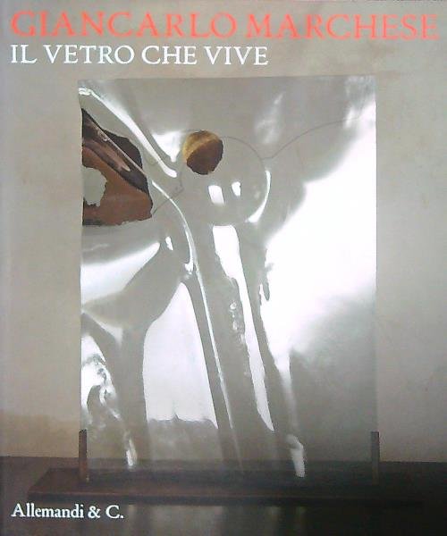 Giancarlo Marchese. Il vetro che vive
