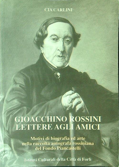 Gioacchino Rossini Lettere agli amici