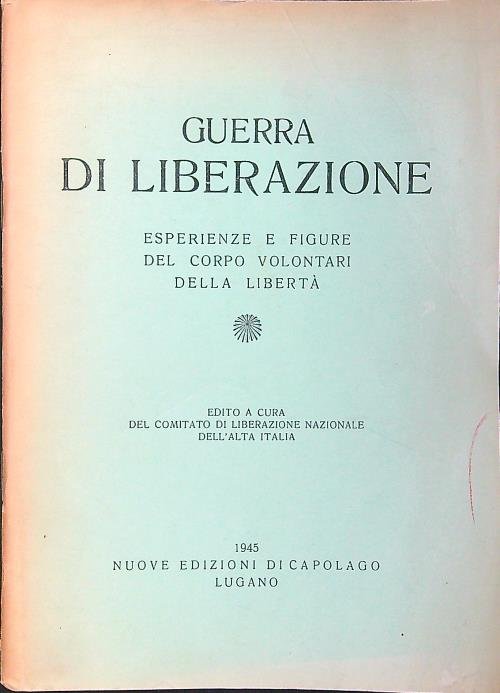 Guerra di liberazione. Esperienze e figure del Corpo Volontari della …