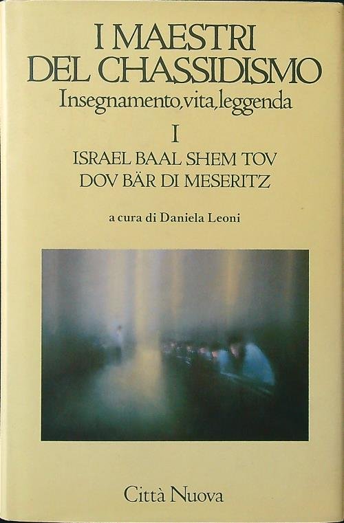 I maestri del chassidismo. Insegnamento, vita, leggenda vol. I